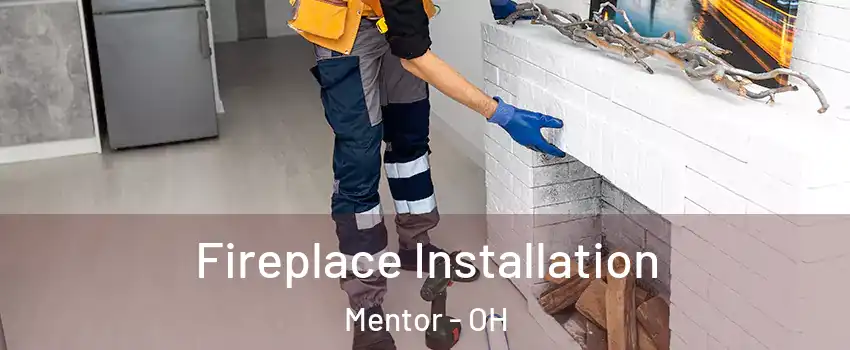  Fireplace Installation Mentor - OH
