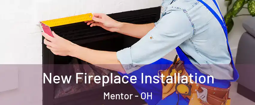  New Fireplace Installation Mentor - OH