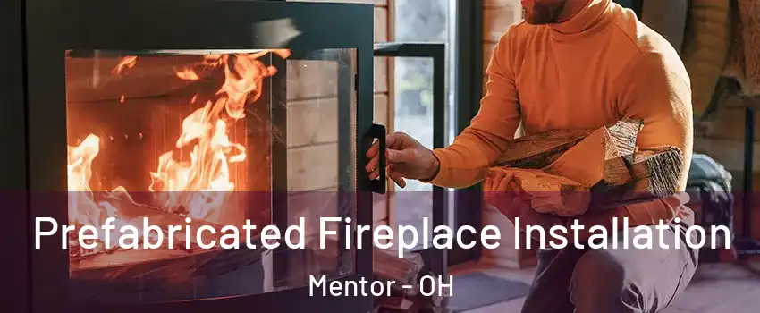  Prefabricated Fireplace Installation Mentor - OH