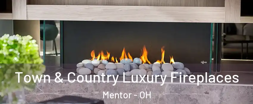  Town & Country Luxury Fireplaces Mentor - OH