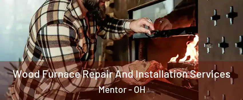  Wood Furnace Repair And Installation Services Mentor - OH
